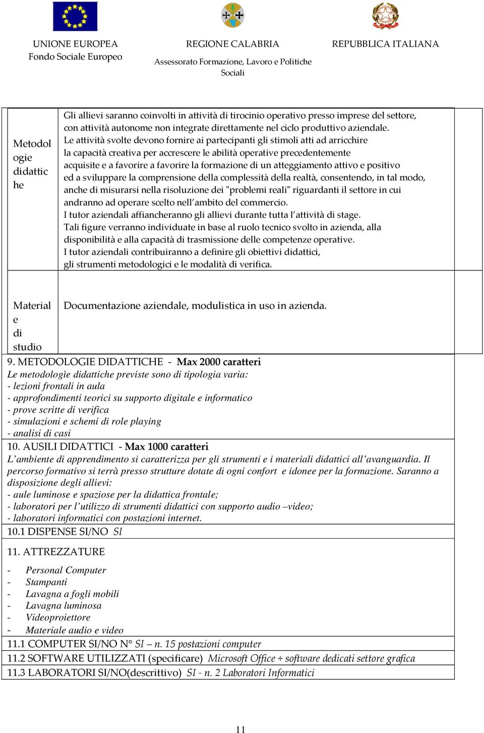 formazione di un atteggiamento attivo e positivo ed a sviluppare la comprensione della complessità della realtà, consentendo, in tal modo, anche di misurarsi nella risoluzione dei "problemi reali"