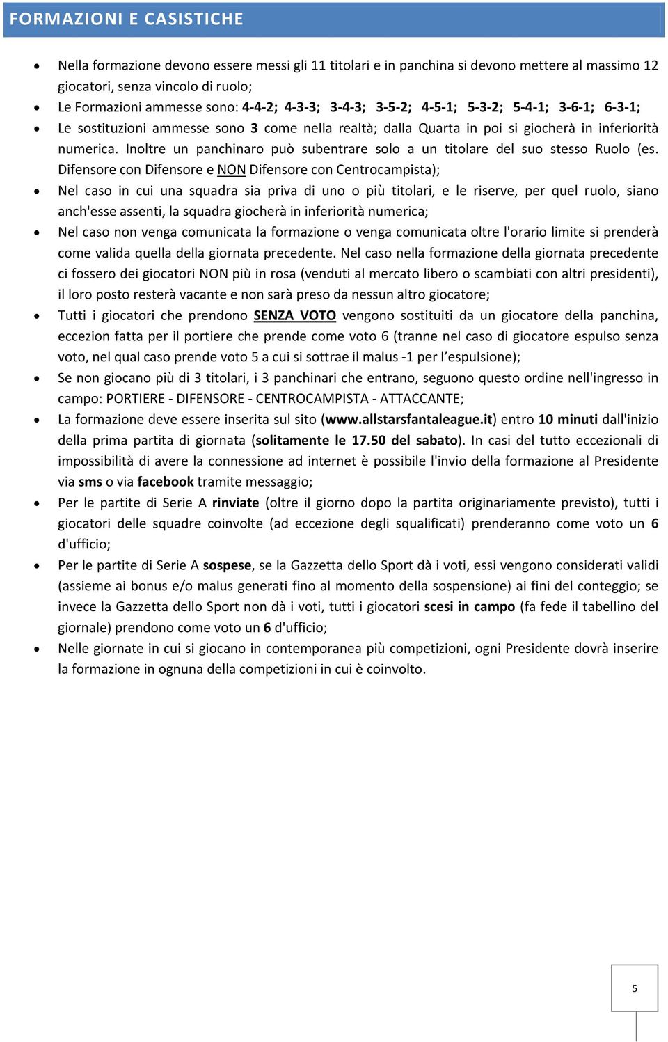 Inoltre un panchinaro può subentrare solo a un titolare del suo stesso Ruolo (es.