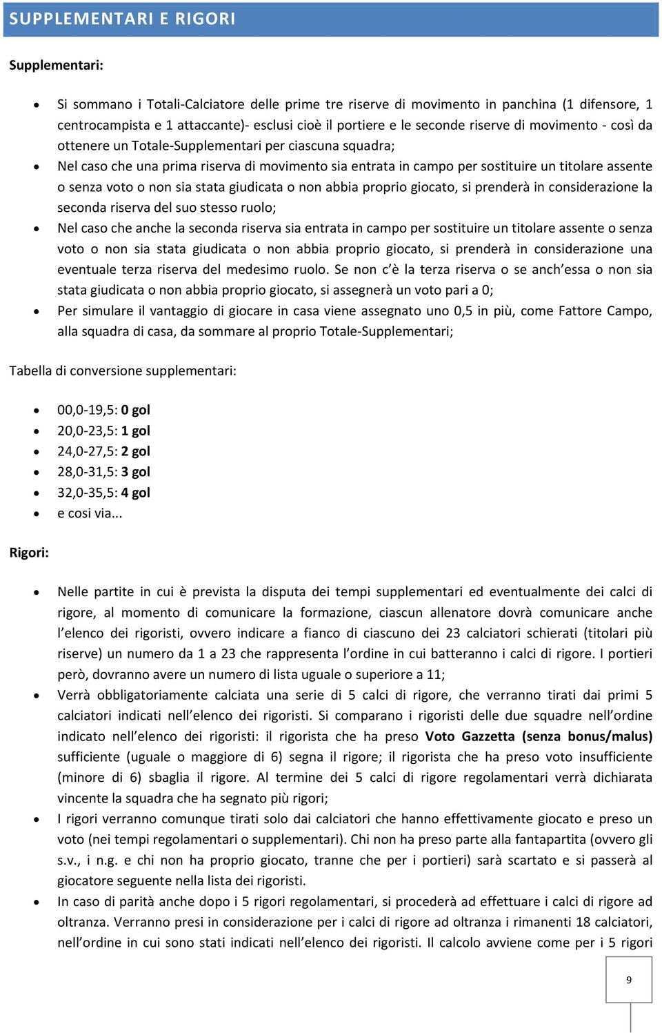 voto o non sia stata giudicata o non abbia proprio giocato, si prenderà in considerazione la seconda riserva del suo stesso ruolo; Nel caso che anche la seconda riserva sia entrata in campo per