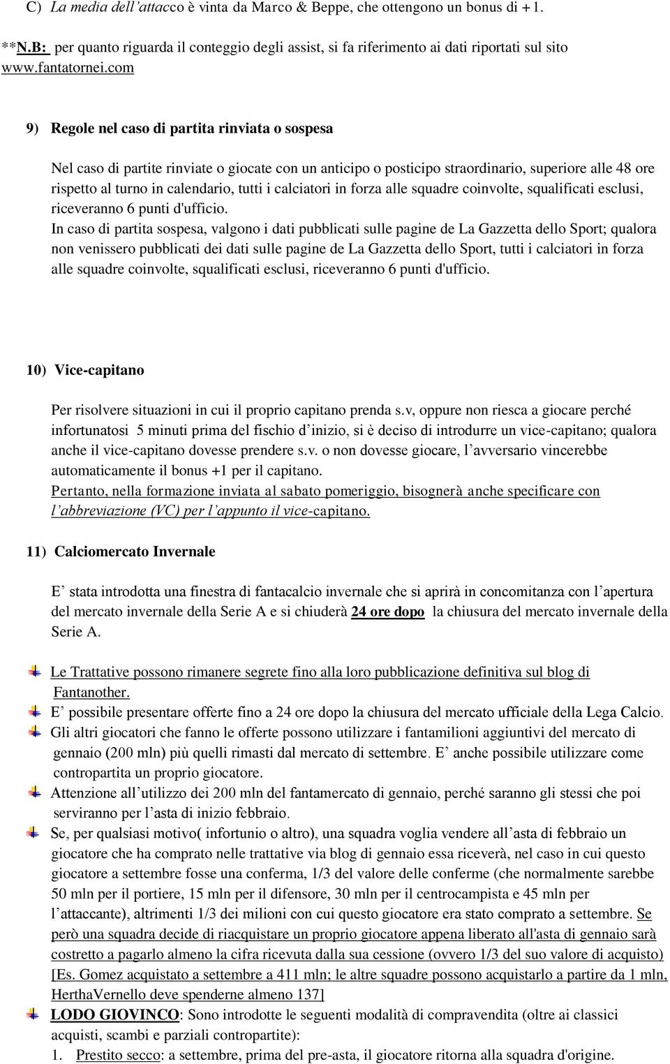 calciatori in forza alle squadre coinvolte, squalificati esclusi, riceveranno 6 punti d'ufficio.