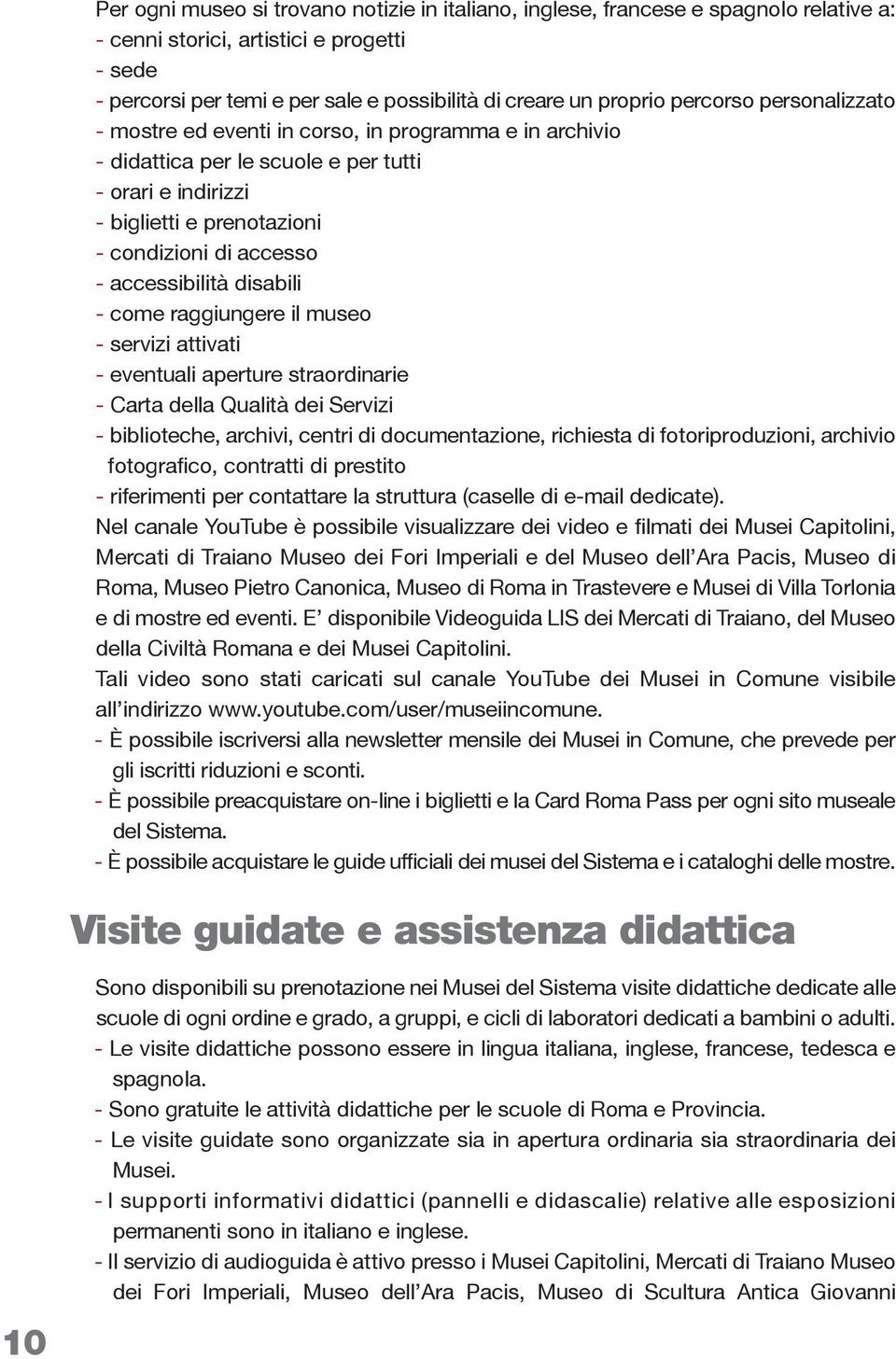 accessibilità disabili - come raggiungere il museo - servizi attivati - eventuali aperture straordinarie - Carta della Qualità dei Servizi - biblioteche, archivi, centri di documentazione, richiesta