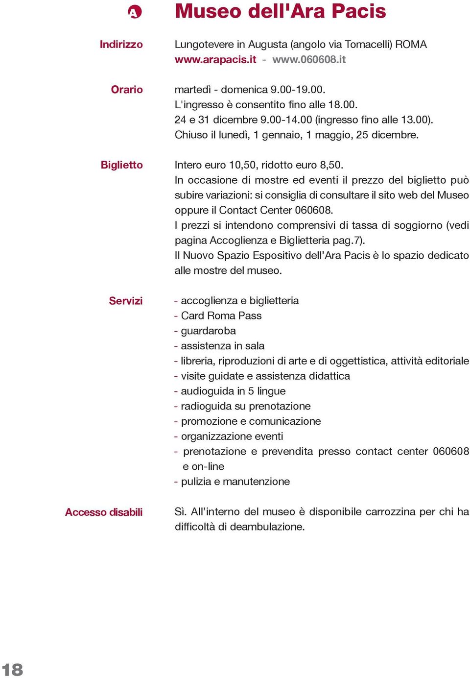 In occasione di mostre ed eventi il prezzo del biglietto può subire variazioni: si consiglia di consultare il sito web del Museo oppure il Contact Center 060608.