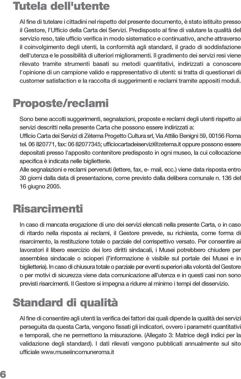 il grado di soddisfazione dell'utenza e le possibilità di ulteriori miglioramenti.