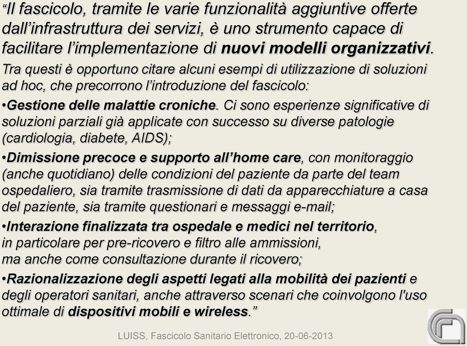 Ci sono esperienze significative di soluzioni parziali già applicate con successo su diverse patologie (cardiologia, diabete, AIDS); Dimissione precoce e supporto all home care, con monitoraggio