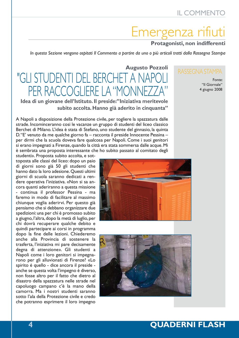 Hanno già aderito in cinquanta RASSEGNA STAMPA Fonte: Il Giornale 4 giugno 2008 A Napoli a disposizione della Protezione civile, per togliere la spazzatura dalle strade.