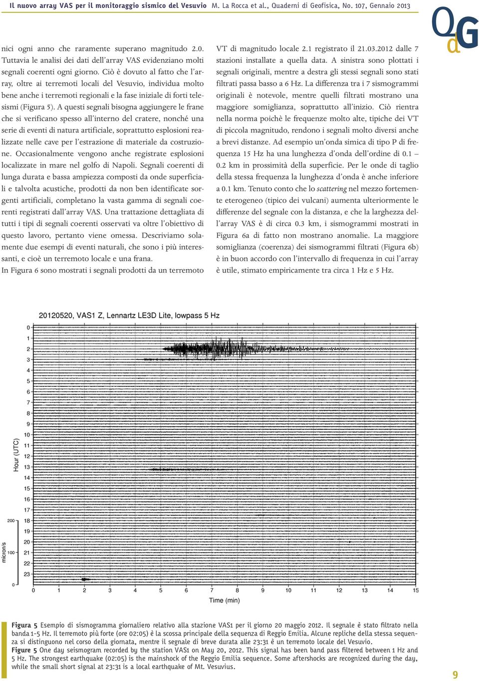 Ciò è dovuto al fatto che l array, oltre ai terremoti locali del Vesuvio, individua molto bene anche i terremoti regionali e la fase iniziale di forti telesismi (Figura 5).