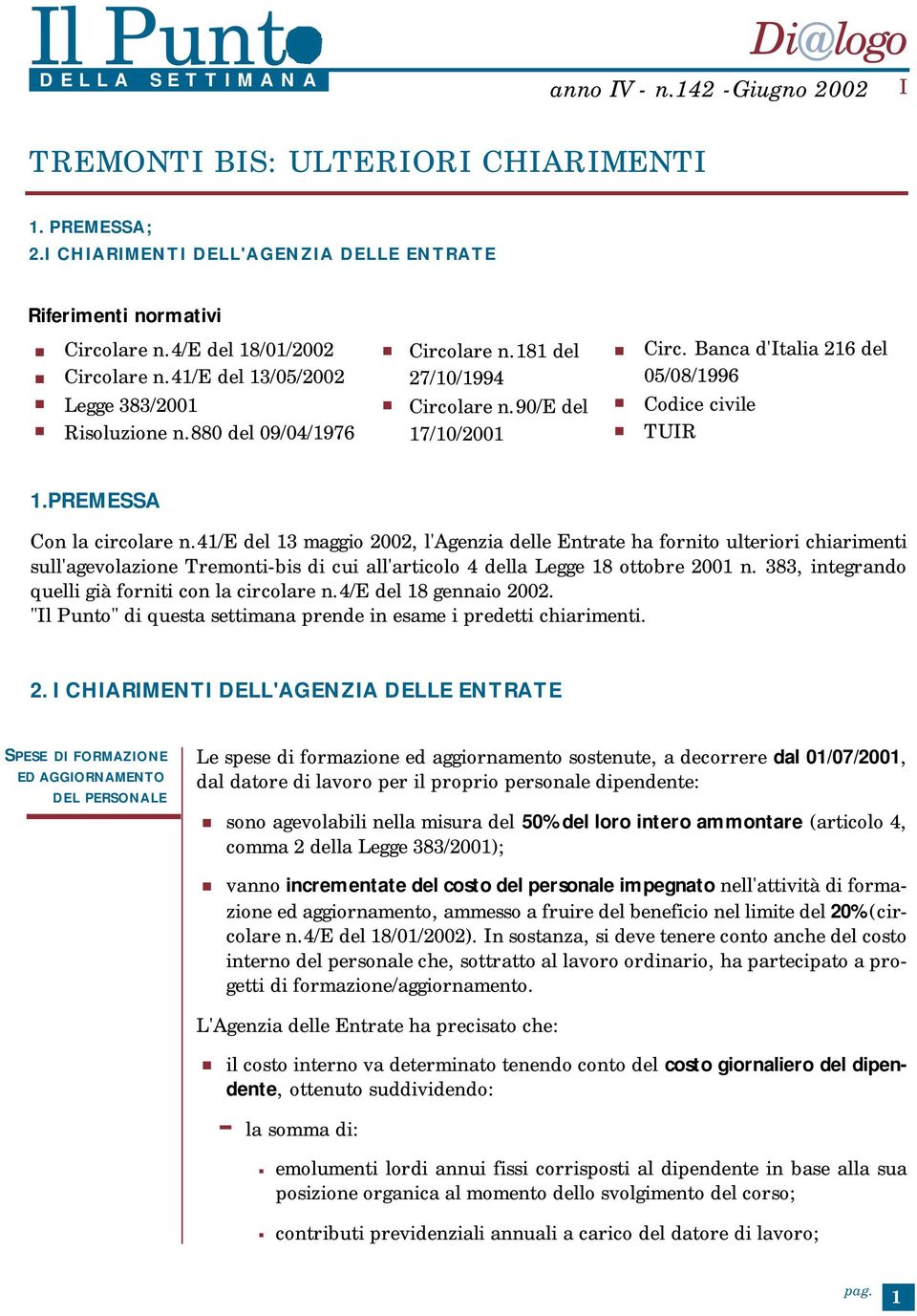 2002, l'agenzia delle Entrate ha fornito ulteriori chiarimenti sull'agevolazione Tremonti-bis di cui all'articolo 4 della Legge 18 ottobre 2001 n 383, integrando quelli già forniti con la circolare