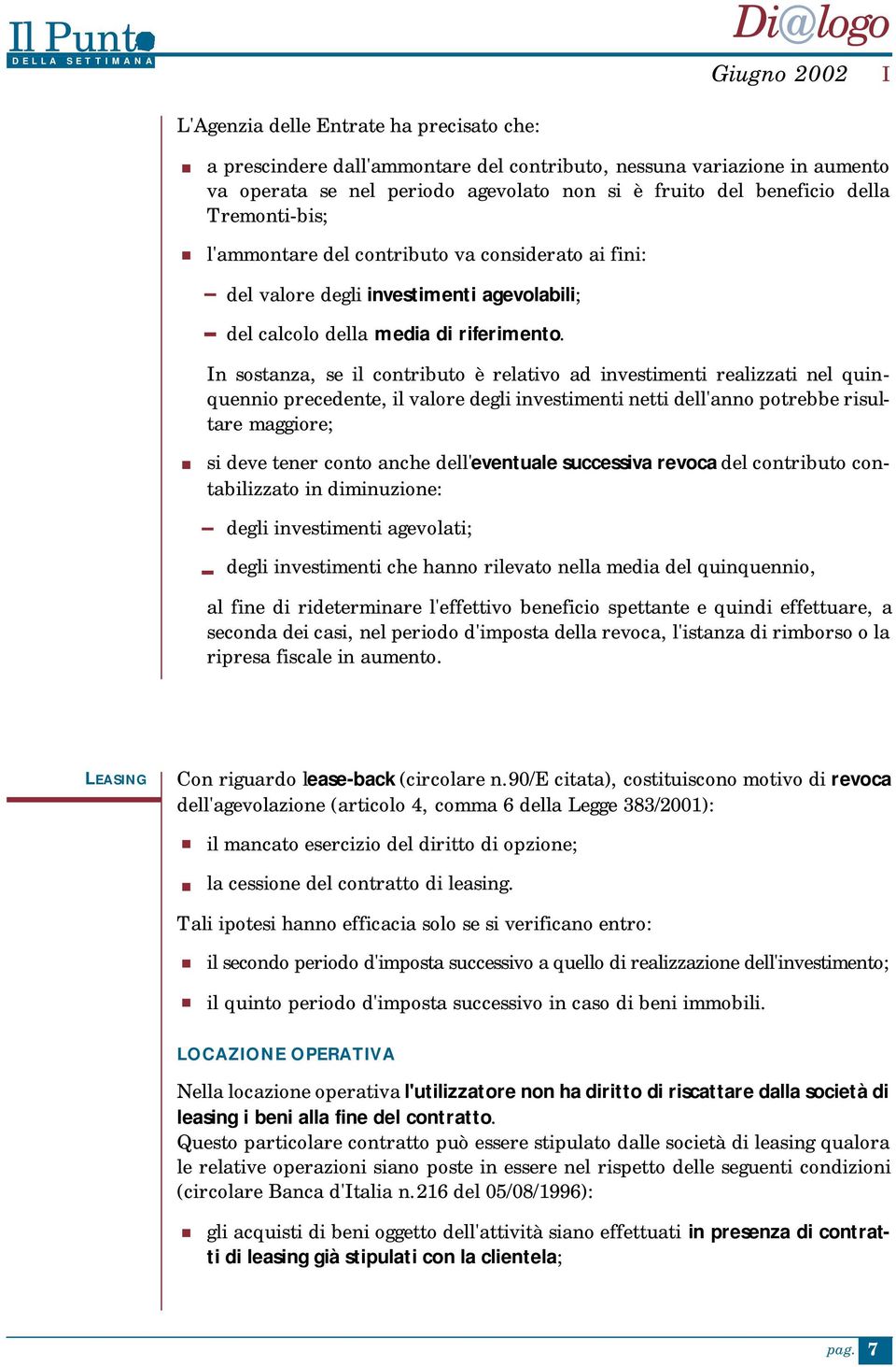 investimenti realizzati nel quinquennio precedente, il valore degli investimenti netti dell'anno potrebbe risultare maggiore; si deve tener conto anche dell'eventuale successiva revoca del contributo