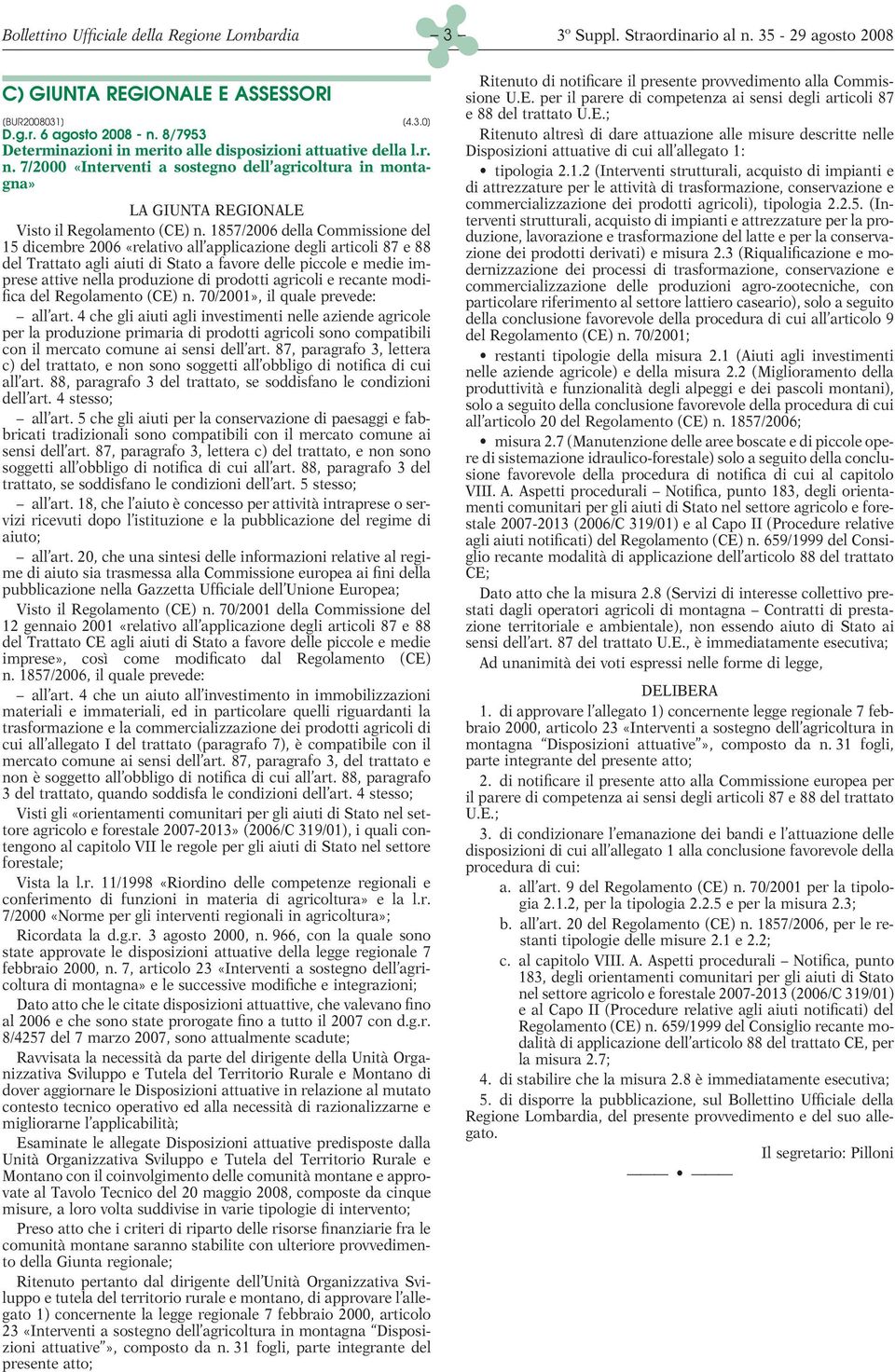 1857/2006 della Commissione del 15 dicembre 2006 «relativo all applicazione degli articoli 87 e 88 del Trattato agli aiuti di Stato a favore delle piccole e medie imprese attive nella produzione di