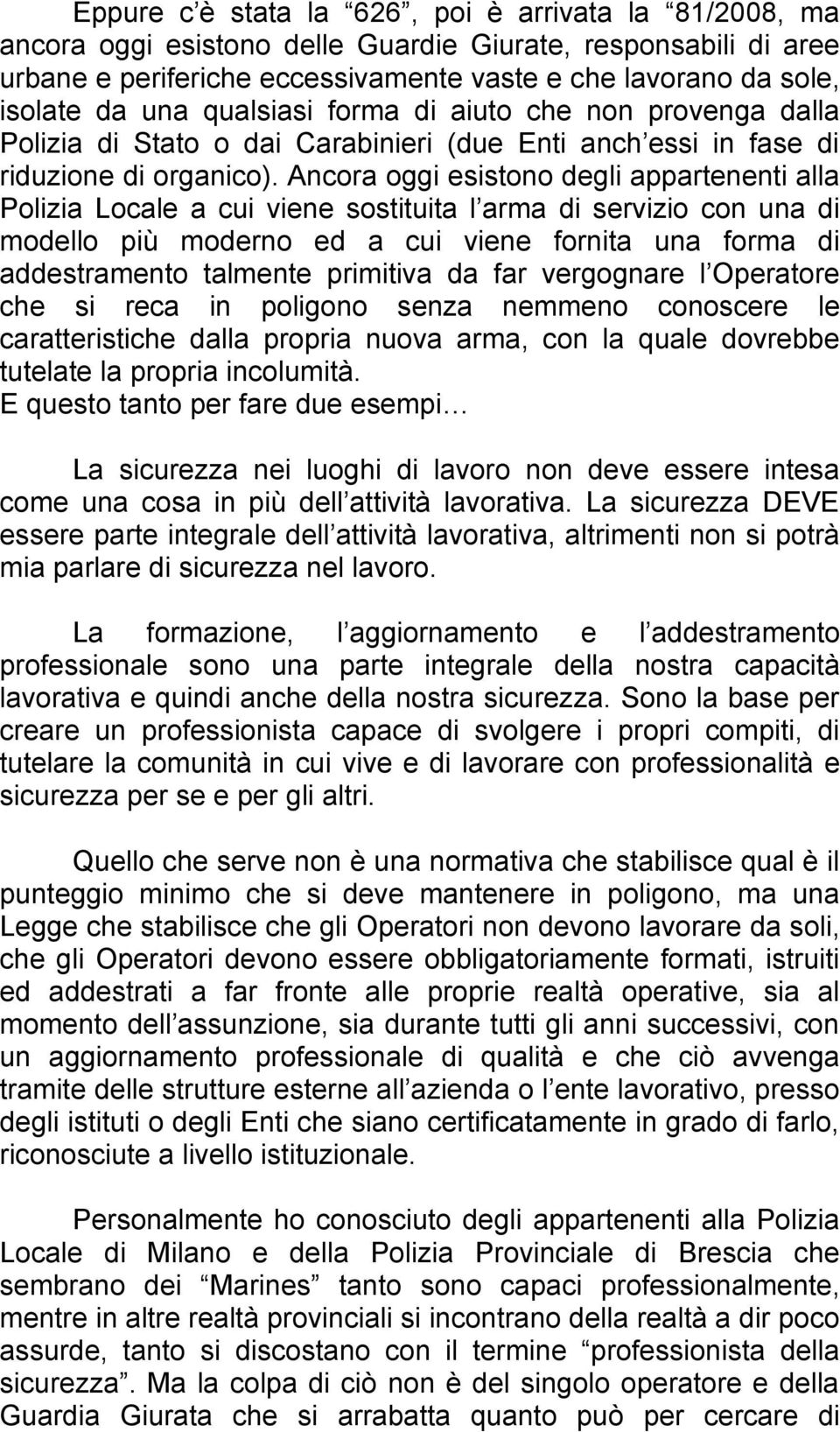 Ancora oggi esistono degli appartenenti alla Polizia Locale a cui viene sostituita l arma di servizio con una di modello più moderno ed a cui viene fornita una forma di addestramento talmente