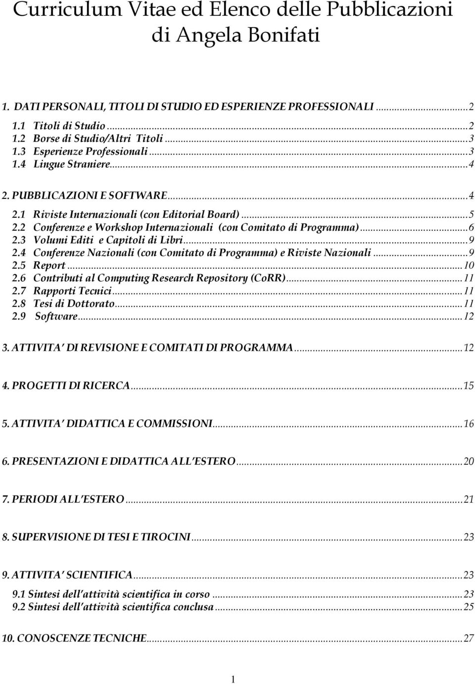 2 Conferenze e Workshop Internazionali (con Comitato di Programma)...6 2.3 Volumi Editi e Capitoli di Libri...9 2.4 Conferenze Nazionali (con Comitato di Programma) e Riviste Nazionali...9 2.5 Report.