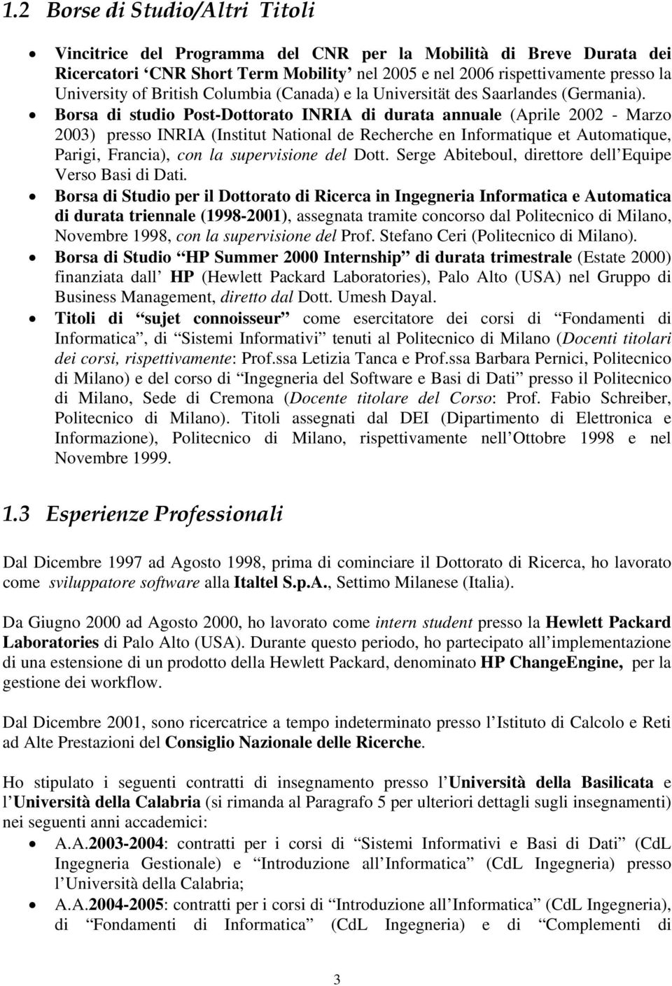 Borsa di studio Post-Dottorato INRIA di durata annuale (Aprile 2002 - Marzo 2003) presso INRIA (Institut National de Recherche en Informatique et Automatique, Parigi, Francia), con la supervisione