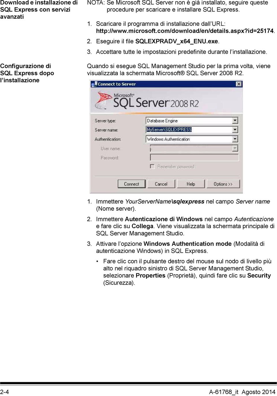 Accettare tutte le impostazioni predefinite durante l installazione. Quando si esegue SQL Management Studio per la prima volta, viene visualizzata la schermata Microsoft SQL Server 2008 R2. 1.