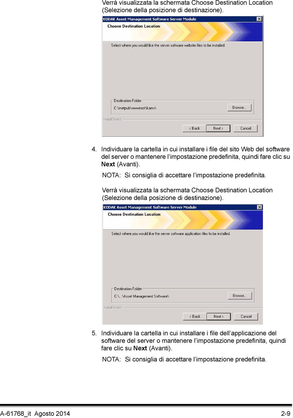 NOTA: Si consiglia di accettare l impostazione predefinita. Verrà visualizzata la schermata Choose Destination Location (Selezione della posizione di destinazione). 5.