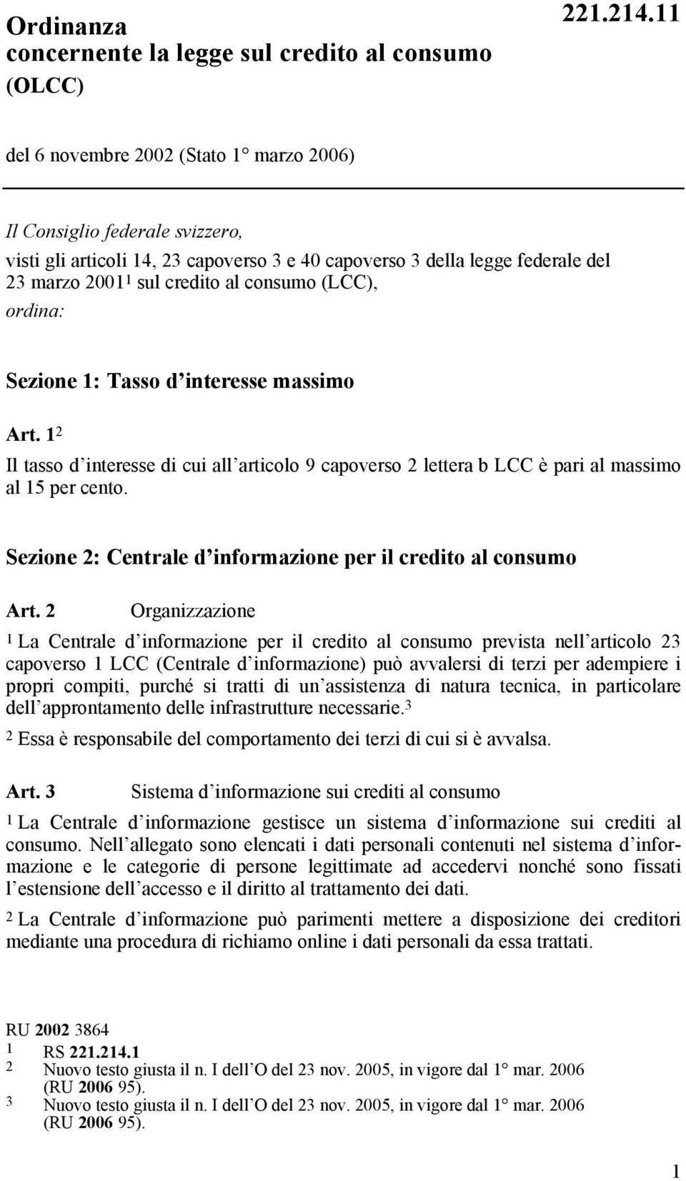 Sezione 1: Tsso d interesse mssimo Art. 1 2 Il tsso d interesse di cui ll rticolo 9 cpoverso 2 letter LCC è pri l mssimo l 15 per cento. Sezione 2: Centrle d informzione per il credito l consumo Art.