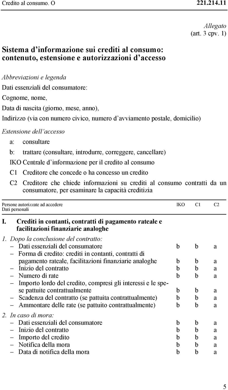 Indirizzo (vi con numero civico, numero d vvimento postle, domicilio) Estensione dell ccesso : consultre : trttre (consultre, introdurre, correggere, cncellre) IKO Centrle d informzione per il