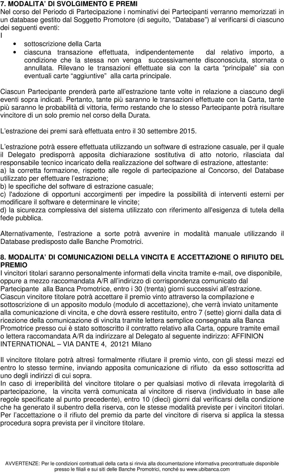 disconosciuta, stornata o annullata. Rilevano le transazioni effettuate sia con la carta principale sia con eventuali carte aggiuntive alla carta principale.