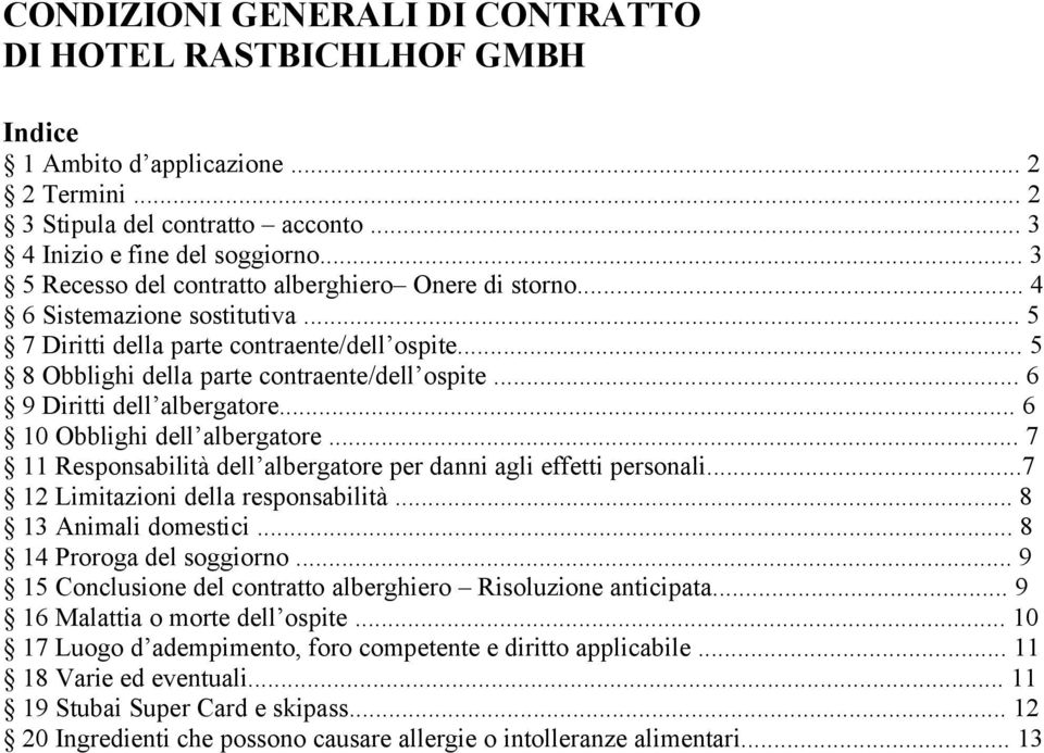 .. 6 9 Diritti dell albergatore... 6 10 Obblighi dell albergatore... 7 11 Responsabilità dell albergatore per danni agli effetti personali...7 12 Limitazioni della responsabilità.