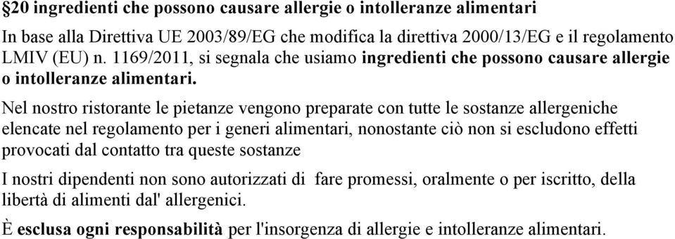 Nel nostro ristorante le pietanze vengono preparate con tutte le sostanze allergeniche elencate nel regolamento per i generi alimentari, nonostante ciò non si escludono effetti