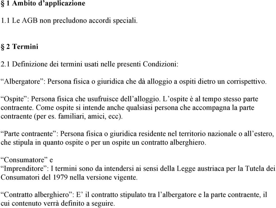 Ospite : Persona fisica che usufruisce dell alloggio. L ospite è al tempo stesso parte contraente. Come ospite si intende anche qualsiasi persona che accompagna la parte contraente (per es.