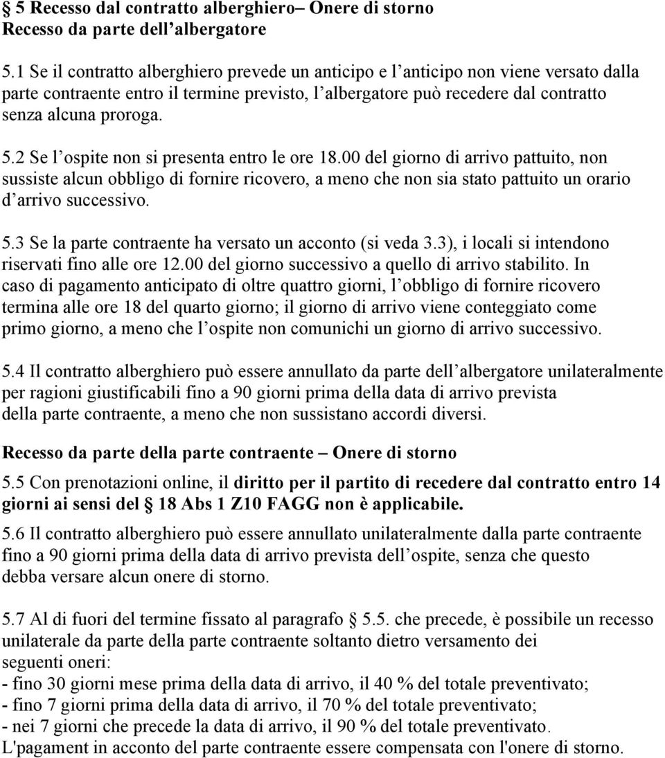 2 Se l ospite non si presenta entro le ore 18.00 del giorno di arrivo pattuito, non sussiste alcun obbligo di fornire ricovero, a meno che non sia stato pattuito un orario d arrivo successivo. 5.