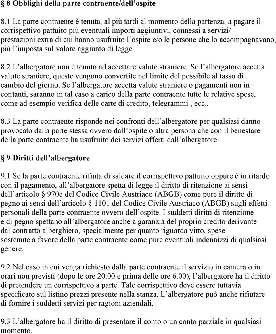 usufruito l ospite e/o le persone che lo accompagnavano, più l imposta sul valore aggiunto di legge. 8.2 L albergatore non è tenuto ad accettare valute straniere.