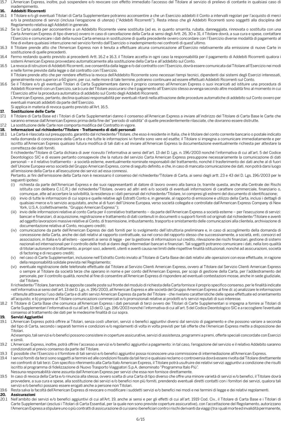 1 Il Titolare e/o gli eventuali Titolari di Carta Supplementare potranno acconsentire a che un Esercizio addebiti il Conto a intervalli regolari per l acquisto di merci e/o la prestazione di servizi