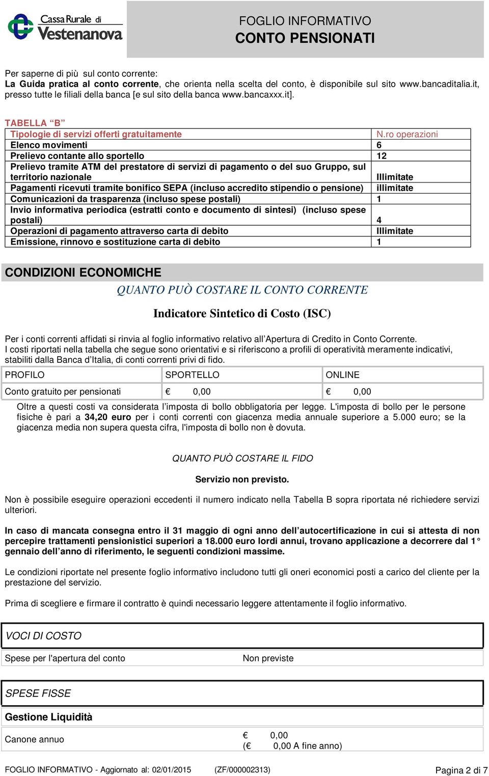 ro operazioni Elenco movimenti 6 Prelievo contante allo sportello 12 Prelievo tramite ATM del prestatore di servizi di pagamento o del suo Gruppo, sul territorio nazionale Illimitate Pagamenti