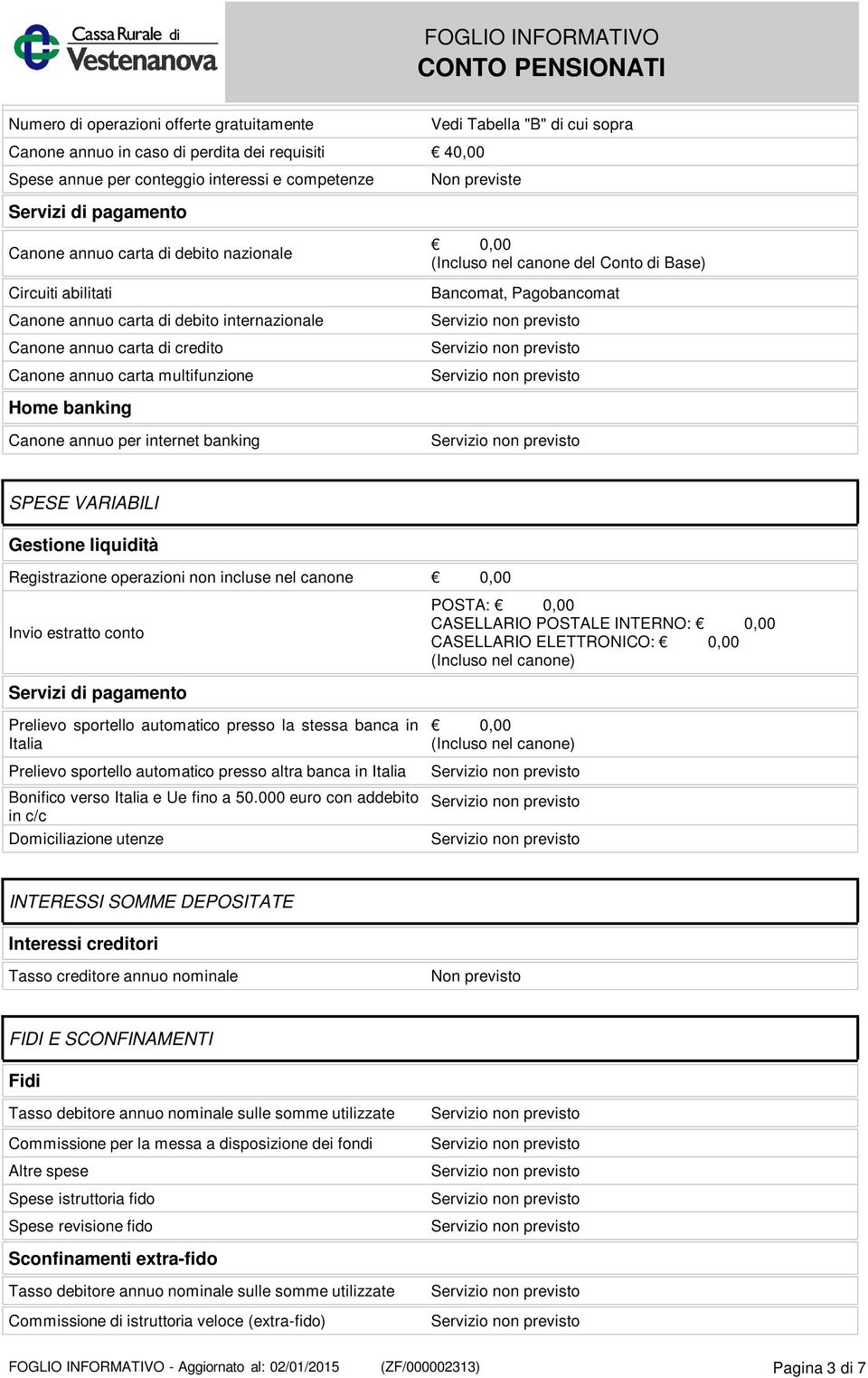 Conto di Base) Bancomat, Pagobancomat Home banking Canone annuo per internet banking SPESE VARIABILI Gestione liquidità Registrazione operazioni non incluse nel canone Invio estratto conto POSTA: