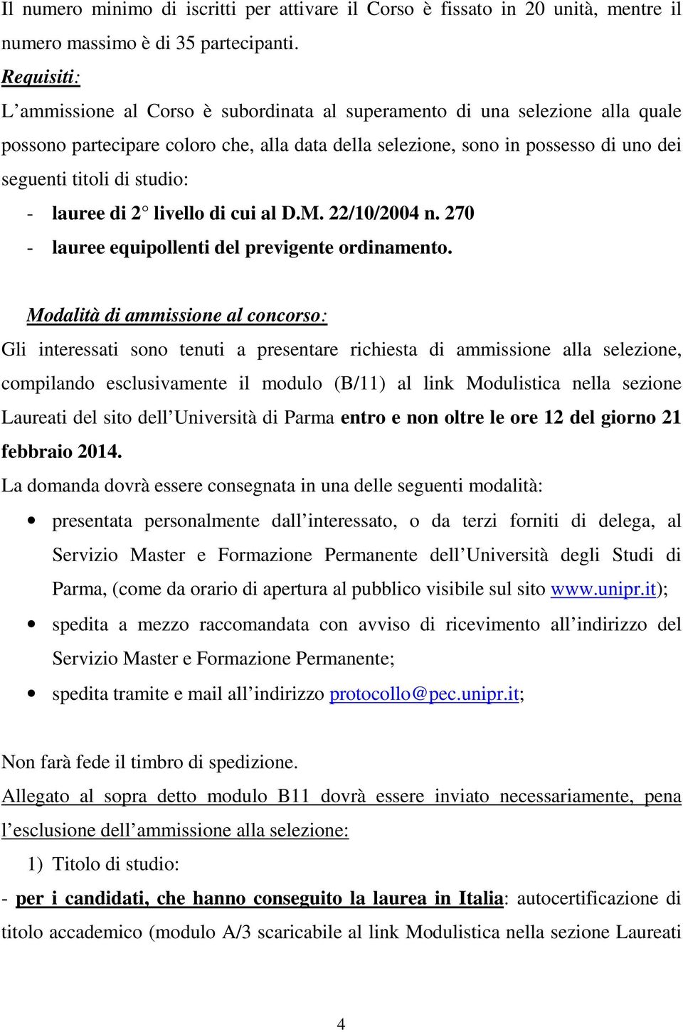 studio: - lauree di 2 livello di cui al D.M. 22/10/2004 n. 270 - lauree equipollenti del previgente ordinamento.