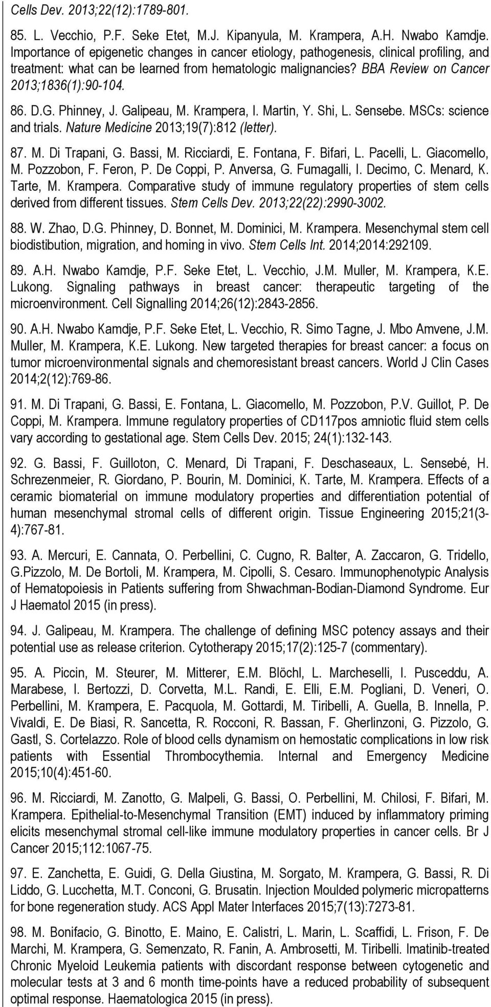 D.G. Phinney, J. Galipeau, M. Krampera, I. Martin, Y. Shi, L. Sensebe. MSCs: science and trials. Nature Medicine 2013;19(7):812 (letter). 87. M. Di Trapani, G. Bassi, M. Ricciardi, E. Fontana, F.