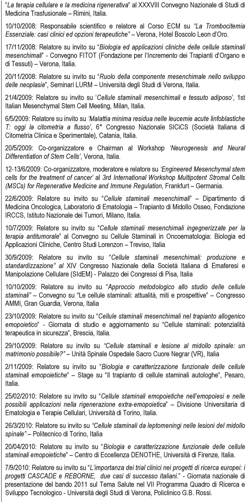 17/11/2008: Relatore su invito su Biologia ed applicazioni cliniche delle cellule staminali mesenchimali - Convegno FITOT (Fondazione per l Incremento dei Trapianti d Organo e di Tessuti) Verona,