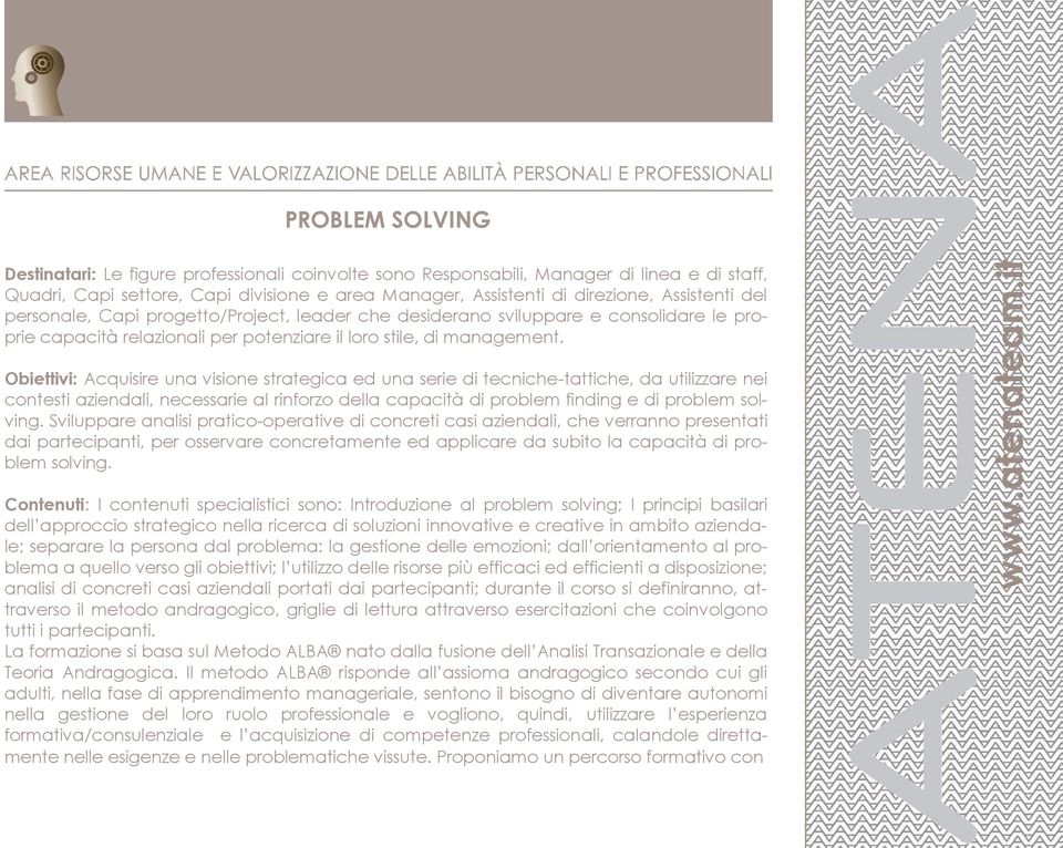 Obiettivi: Acquisire una visione strategica ed una serie di tecniche-tattiche, da utilizzare nei contesti aziendali, necessarie al rinforzo della capacità di problem finding e di problem solving.