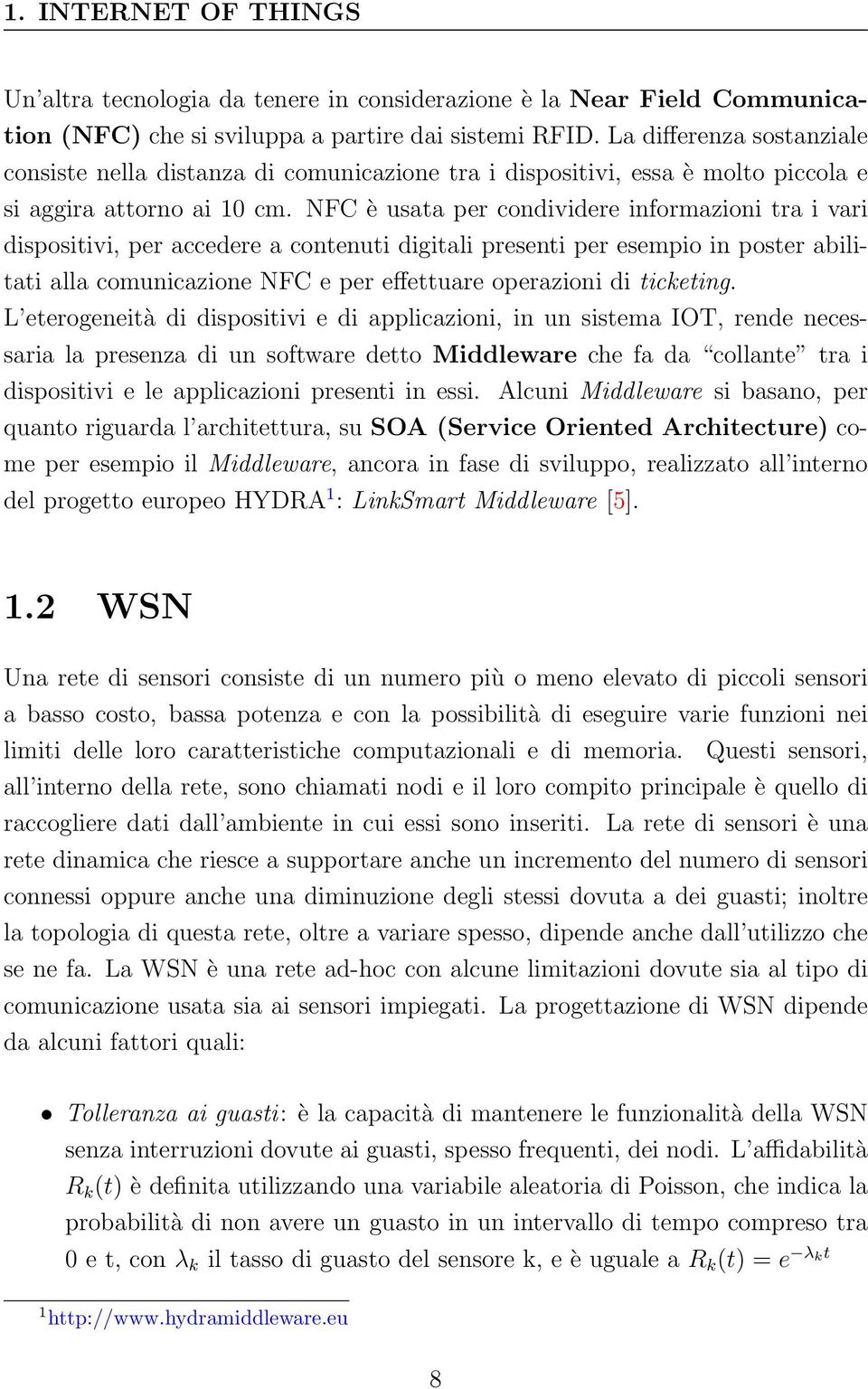 NFC è usata per condividere informazioni tra i vari dispositivi, per accedere a contenuti digitali presenti per esempio in poster abilitati alla comunicazione NFC e per effettuare operazioni di