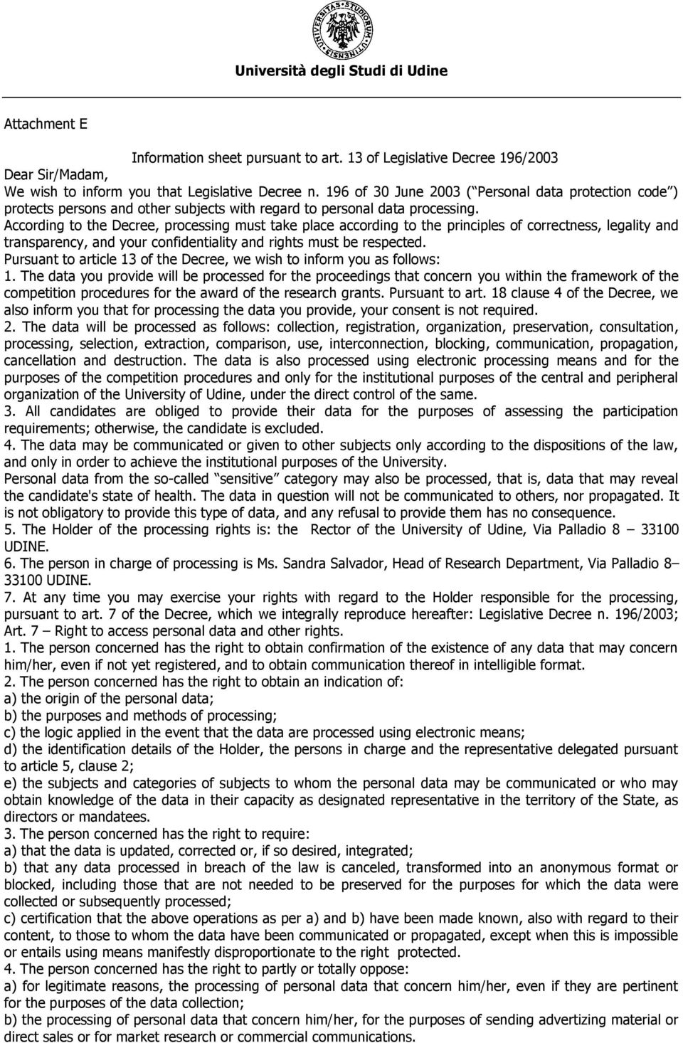 According to the Decree, processing must take place according to the principles of correctness, legality and transparency, and your confidentiality and rights must be respected.