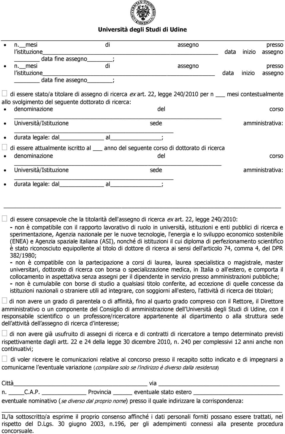 22, legge 240/2010 per n mesi contestualmente allo svolgimento del seguente dottorato di ricerca: denominazione del corso Università/Istituzione sede amministrativa: durata legale: dal al ; di essere