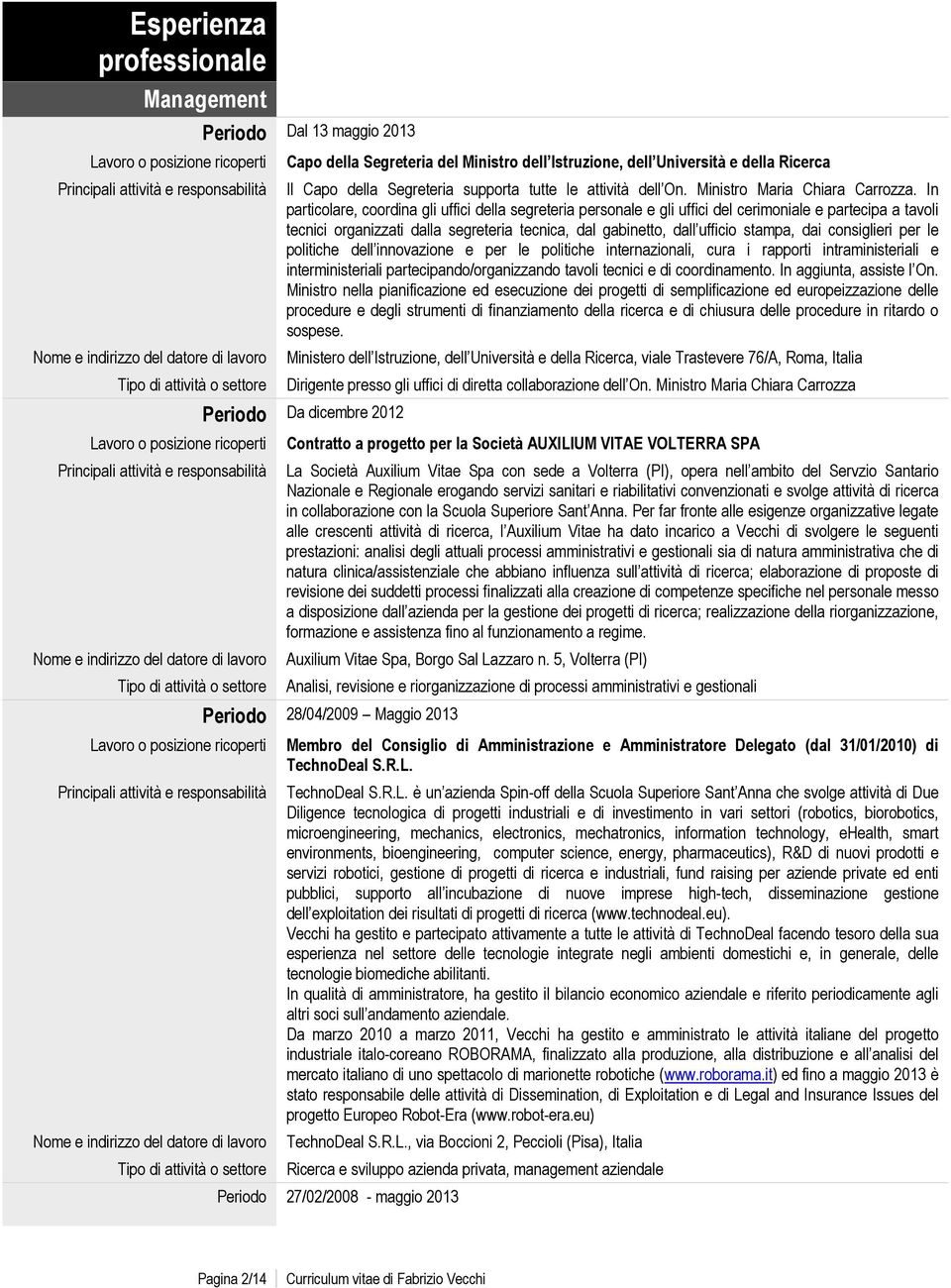 In particolare, coordina gli uffici della segreteria personale e gli uffici del cerimoniale e partecipa a tavoli tecnici organizzati dalla segreteria tecnica, dal gabinetto, dall ufficio stampa, dai