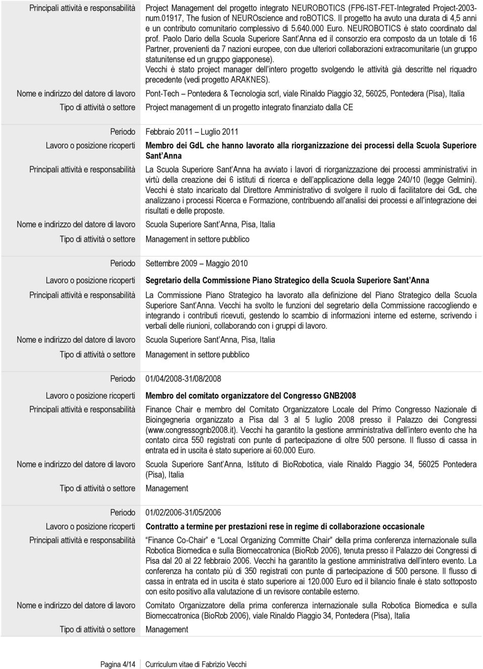 Paolo Dario della Scuola Superiore Sant Anna ed il consorzio era composto da un totale di 16 Partner, provenienti da 7 nazioni europee, con due ulteriori collaborazioni extracomunitarie (un gruppo