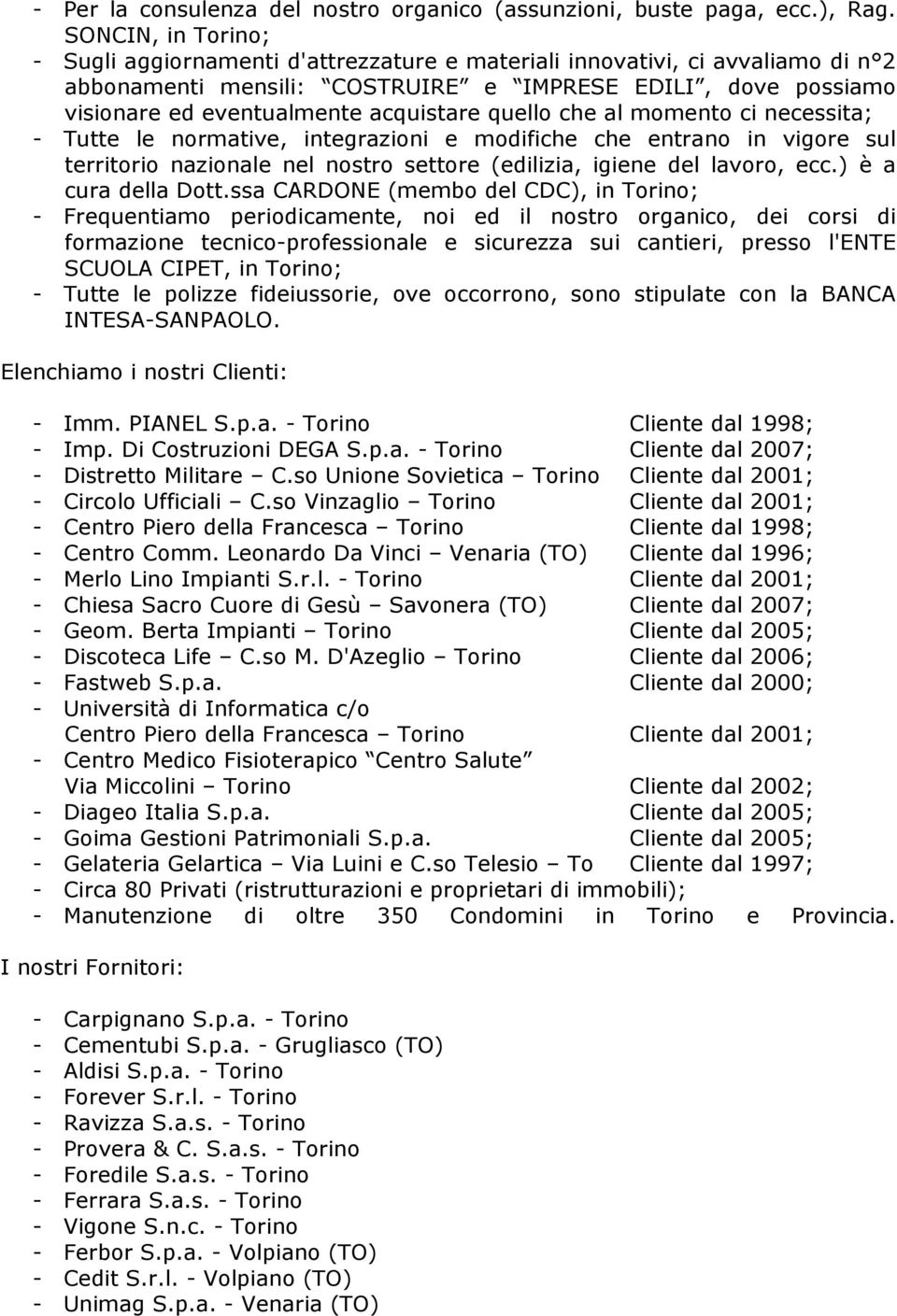 quello che al momento ci necessita; - Tutte le normative, integrazioni e modifiche che entrano in vigore sul territorio nazionale nel nostro settore (edilizia, igiene del lavoro, ecc.