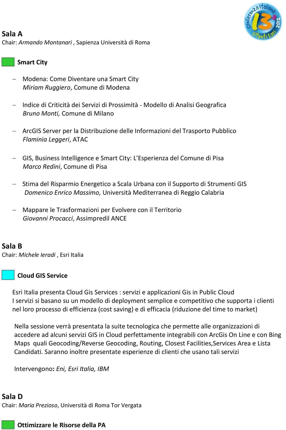 L'Esperienza del Comune di Pisa Marco Redini, Comune di Pisa Stima del Risparmio Energetico a Scala Urbana con il Supporto di Strumenti GIS Domenico Enrico Massimo, Università Mediterranea di Reggio