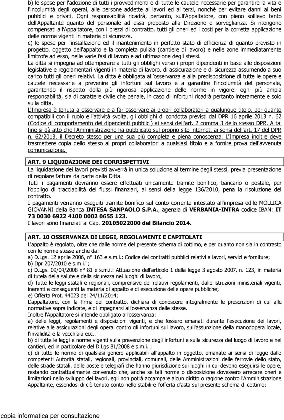 Si ritengono compensati all Appaltatore, con i prezzi di contratto, tutti gli oneri ed i costi per la corretta applicazione delle norme vigenti in materia di sicurezza.