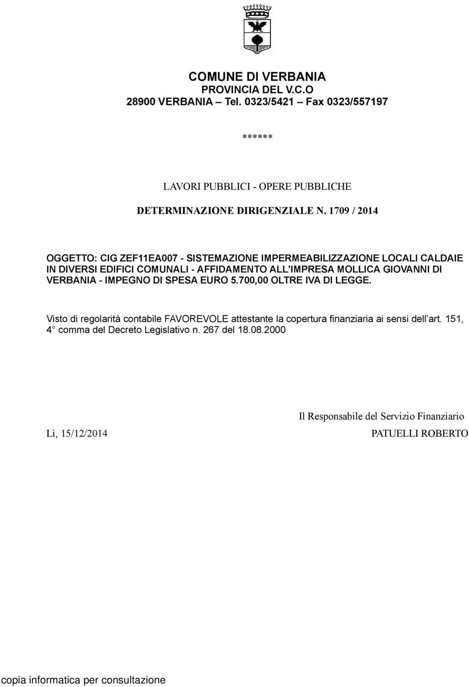 1709 / 2014 OGGETTO: CIG ZEF11EA007 - SISTEMAZIONE IMPERMEABILIZZAZIONE LOCALI CALDAIE IN DIVERSI EDIFICI COMUNALI - AFFIDAMENTO ALL'IMPRESA MOLLICA