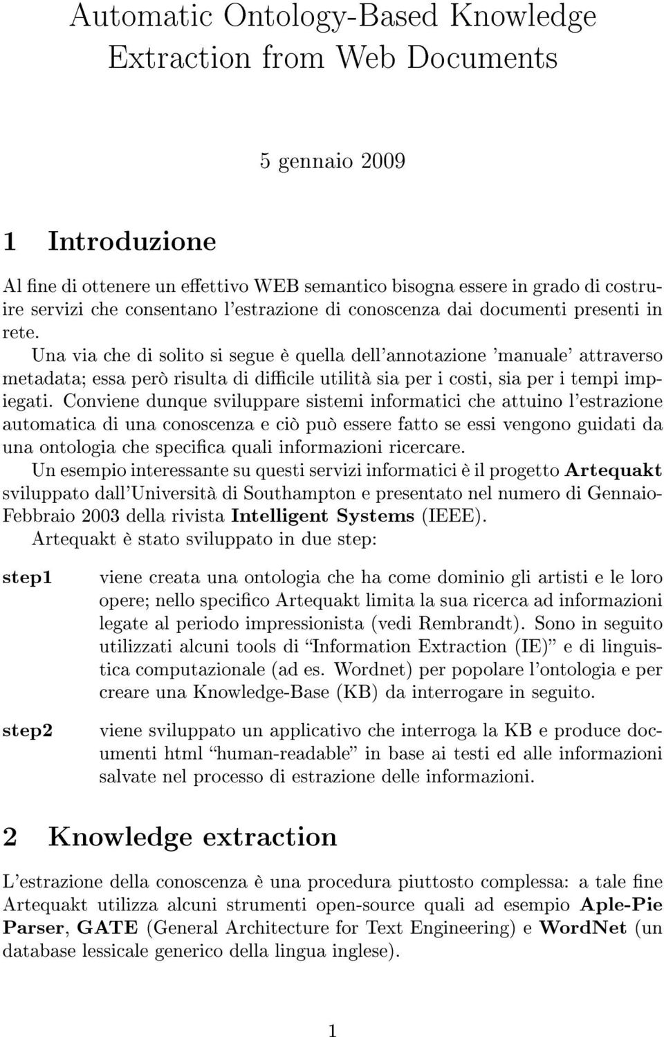 Una via che di solito si segue è quella dell'annotazione 'manuale' attraverso metadata; essa però risulta di dicile utilità sia per i costi, sia per i tempi impiegati.