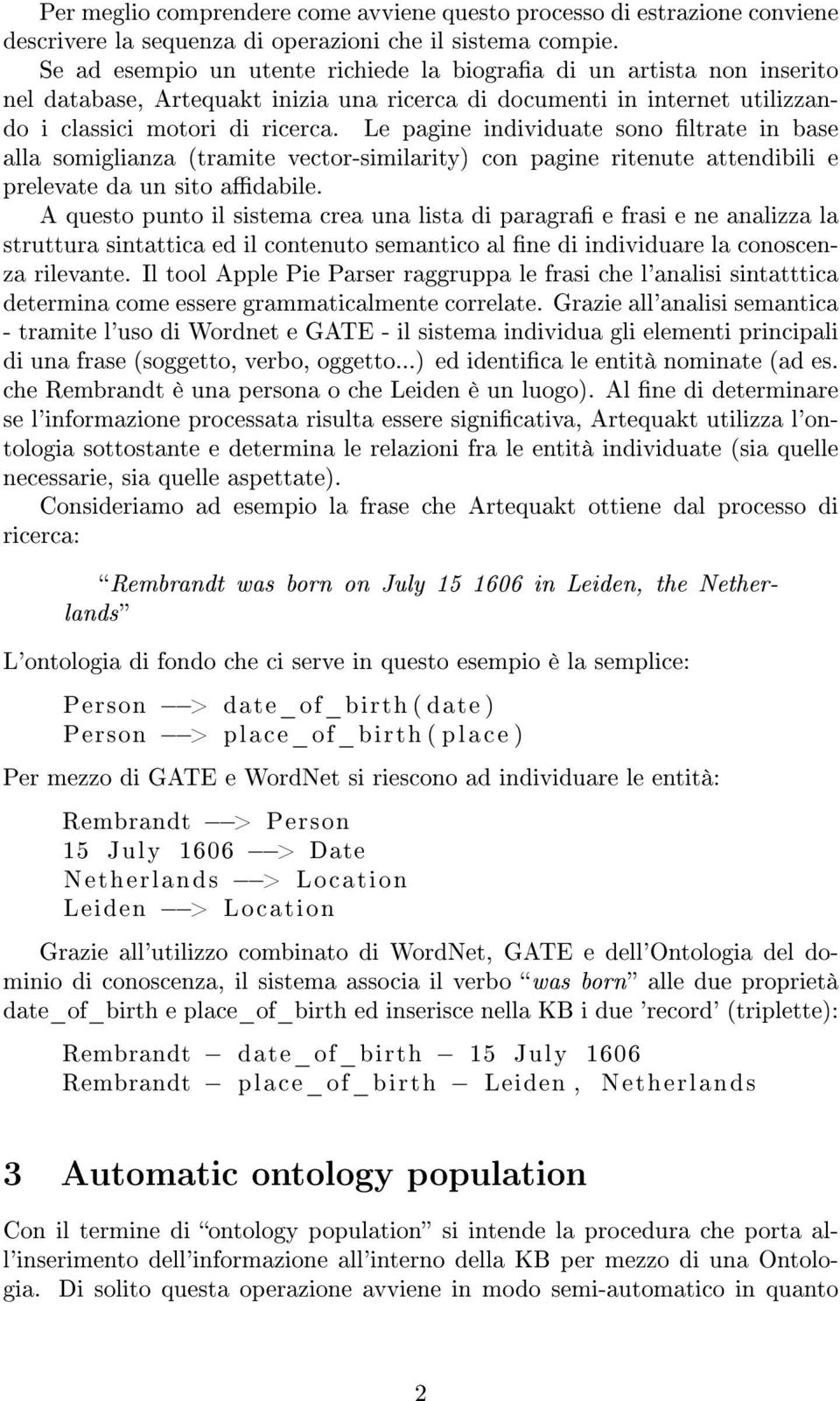 Le pagine individuate sono ltrate in base alla somiglianza (tramite vector-similarity) con pagine ritenute attendibili e prelevate da un sito adabile.