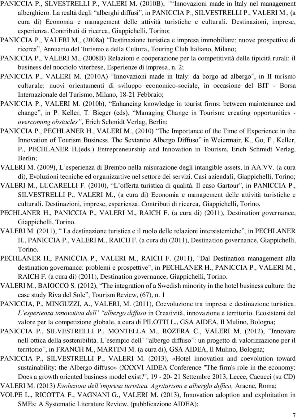 , (2008a) Destinazione turistica e impresa immobiliare: nuove prospettive di ricerca, Annuario del Turismo e della Cultura, Touring Club Italiano, Milano; PANICCIA P., VALERI M.