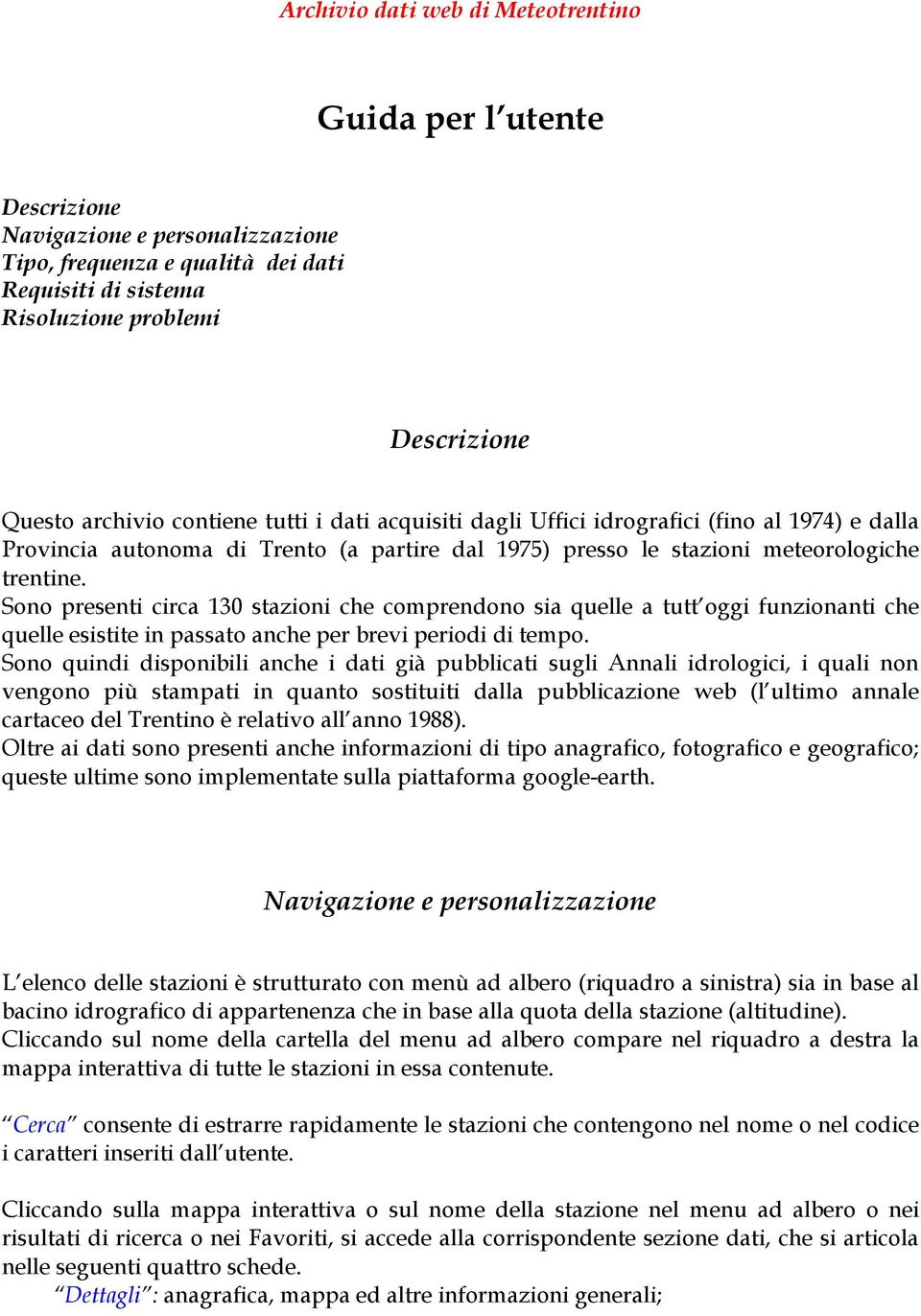 Sono presenti circa 130 stazioni che comprendono sia quelle a tutt oggi funzionanti che quelle esistite in passato anche per brevi periodi di tempo.