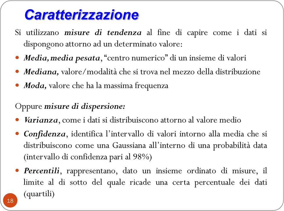 dati si distribuiscono attorno al valore medio Confidenza, identifica l intervallo di valori intorno alla media che si distribuiscono come una Gaussiana all interno di una