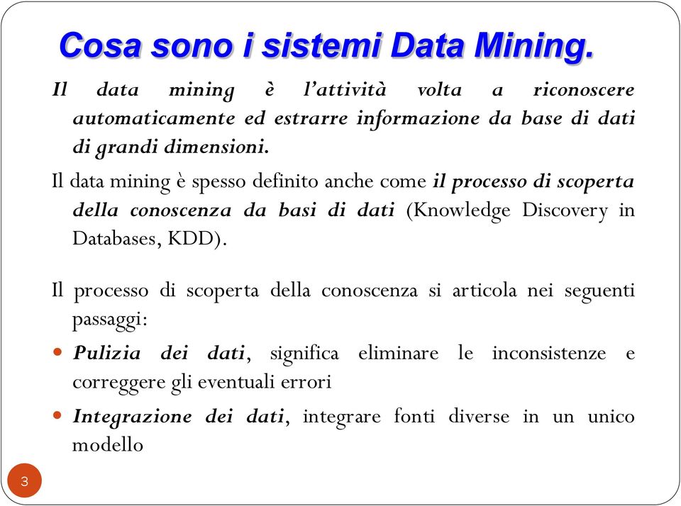 Il data mining è spesso definito anche come il processo di scoperta della conoscenza da basi di dati (Knowledge Discovery in