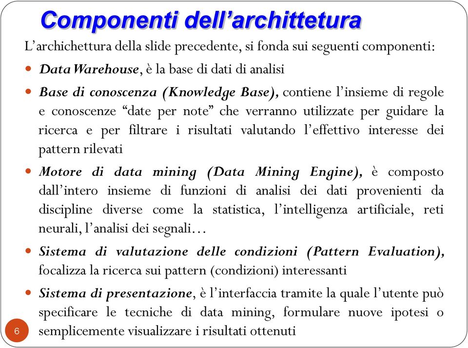 Mining Engine), è composto dall intero insieme di funzioni di analisi dei dati provenienti da discipline diverse come la statistica, l intelligenza artificiale, reti neurali, l analisi dei segnali