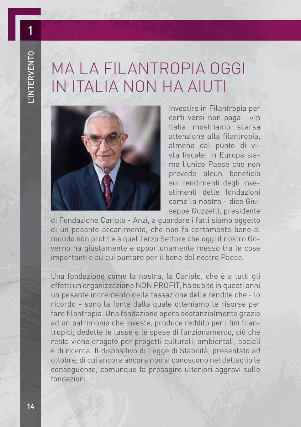 fondazioni come la nostra - dice Giuseppe Guzzetti, presidente di Fondazione Cariplo - Anzi, a guardare i fatti siamo oggetto di un pesante accanimento, che non fa certamente bene al mondo non profit